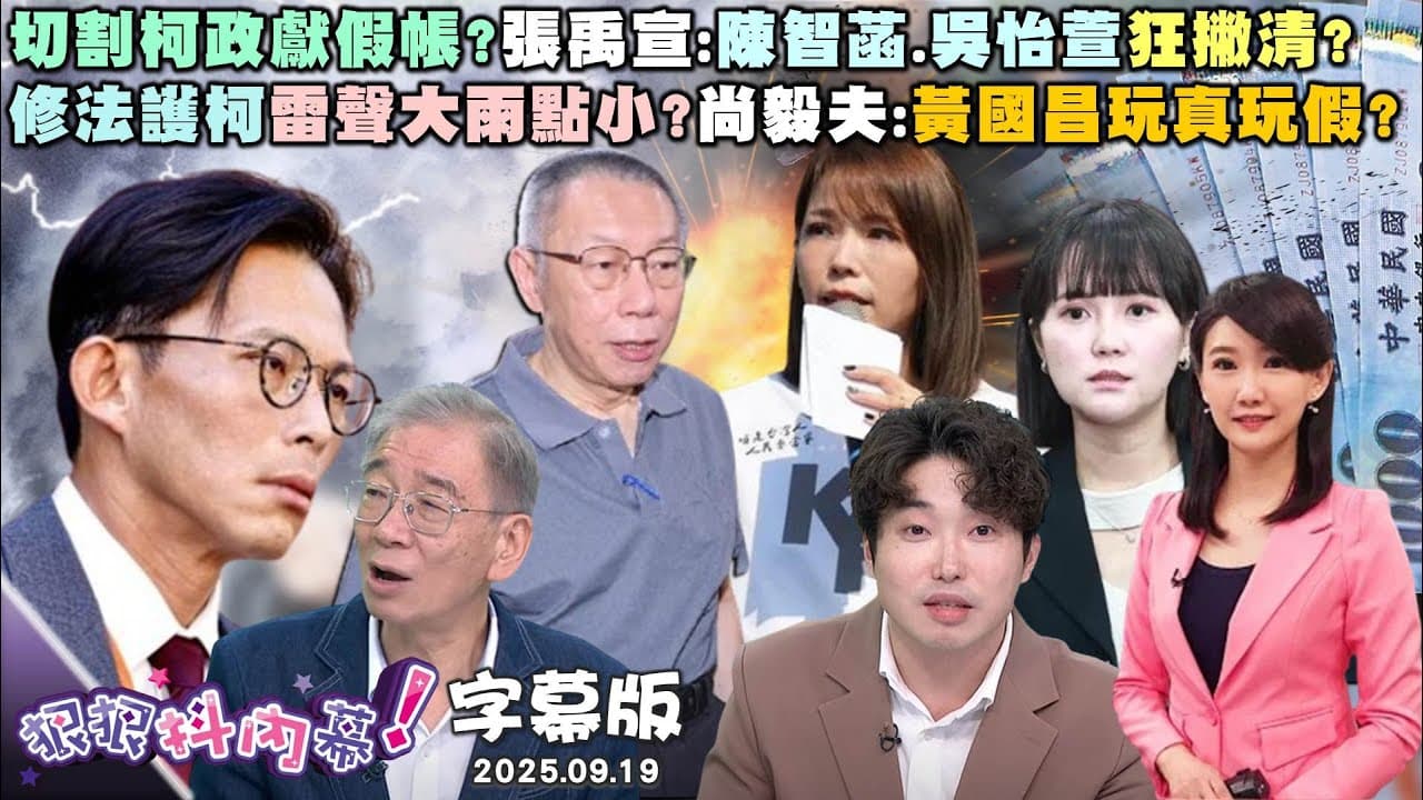 【字幕版】切割柯政獻假帳?張禹宣:陳智菡.吳怡萱狂撇清?修法護柯雷聲大雨點小?尚毅夫:黃國昌玩真玩假?館長從打共匪到變共匪?于北辰:腦有塊血管不見?#狠狠抖內幕 2025.09.19