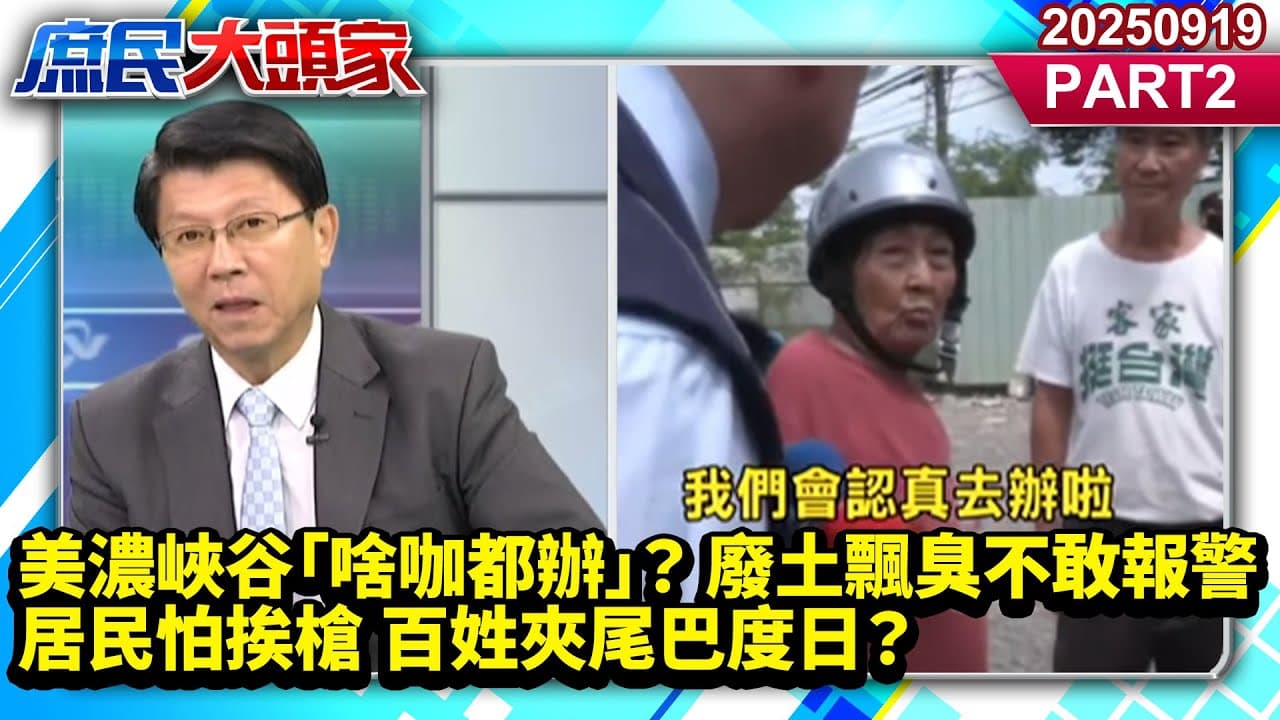 美濃峽谷「啥咖都辦」？ 廢土飄臭不敢報警 居民怕挨槍 百姓夾尾巴度日？《庶民大頭家》PART 2 20250919 #謝龍介 #侯漢廷 #葉元之 #謝寒冰@庶民大頭家​