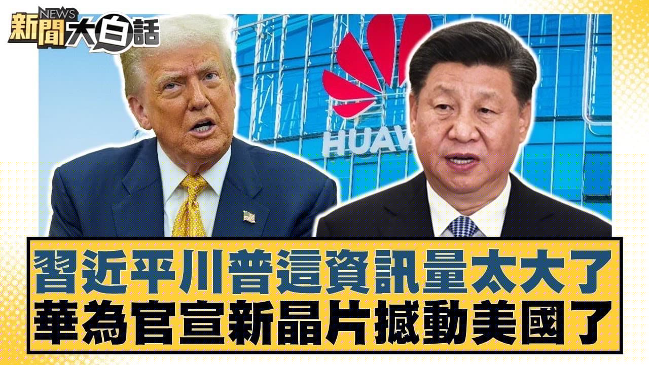 習近平川普這資訊量太大了 華為官宣新晶片撼動美國了【#新聞大白話】20250920-11｜#帥化民 #苑舉正 #嚴震生