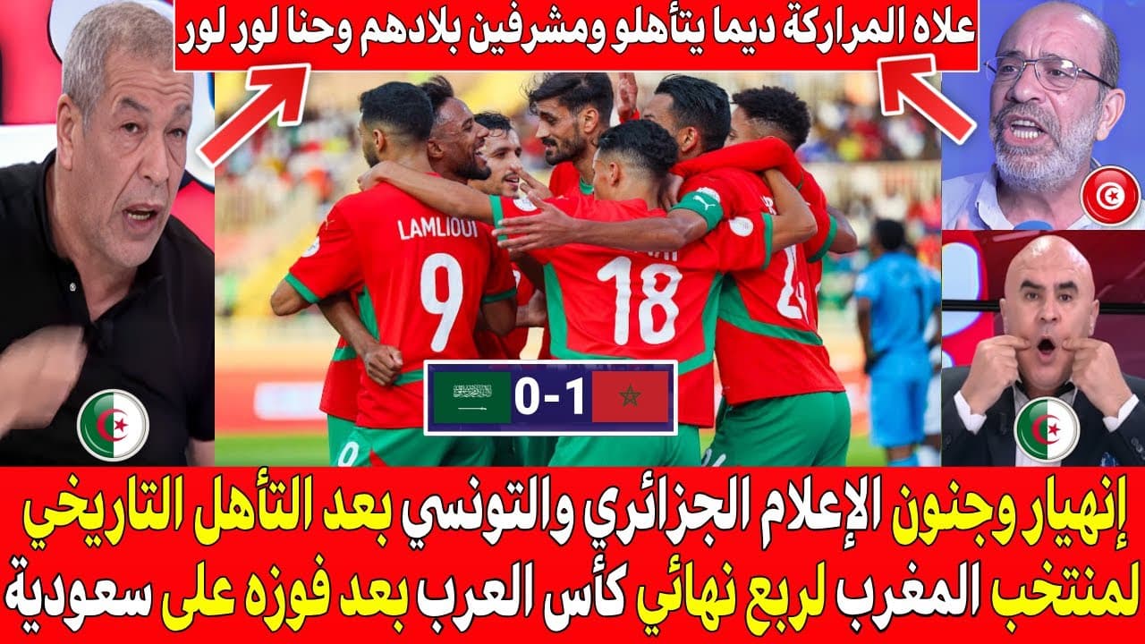 جنون وصدمة الاعلام الجزائزي وتونسي بعد تأهل التاريخي للمغرب لربع نهائي كأس العرب بعد فوزه على سعودية